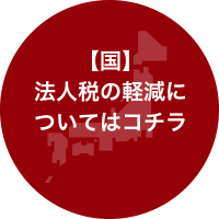 【国】法人税の軽減についてはコチラ