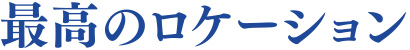 最高のロケーション